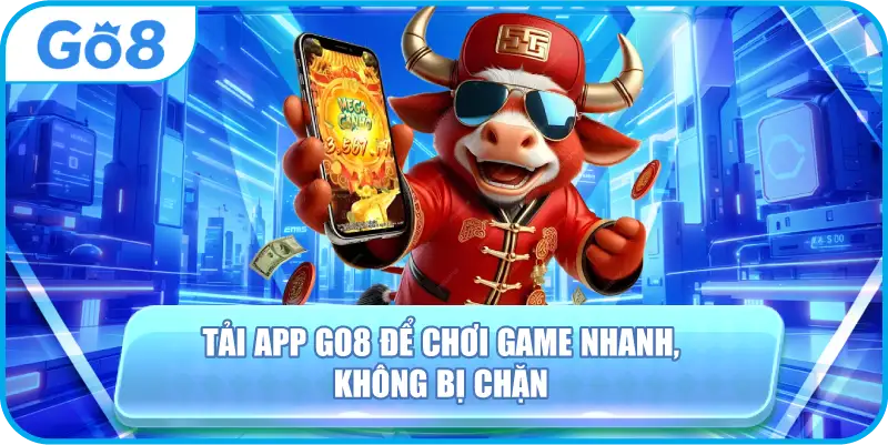 Tải app GO8 để chơi game nhanh, không bị chặn